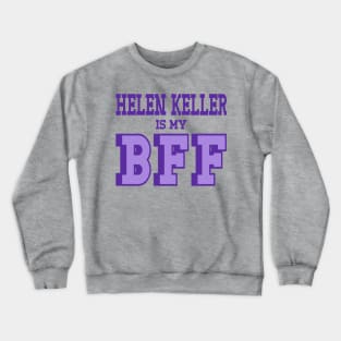 Helen Keller is my BFF Helen Keller is not a hoax Crewneck Sweatshirt